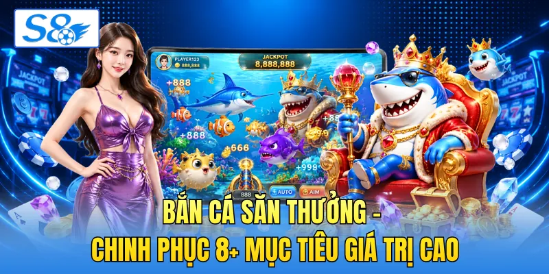 Bắn Cá Săn Thưởng - Chinh Phục 8+ Mục Tiêu Giá Trị Cao