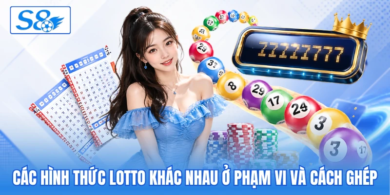 Các hình thức lotto khác nhau ở phạm vi và cách ghép Các hình thức lotto khác nhau ở phạm vi và cách ghép
