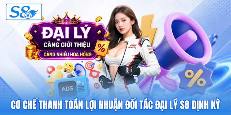 Cơ chế thanh toán lợi nhuận đối tác đại lý S8 định kỳ Cơ chế thanh toán lợi nhuận đối tác đại lý S8 định kỳ