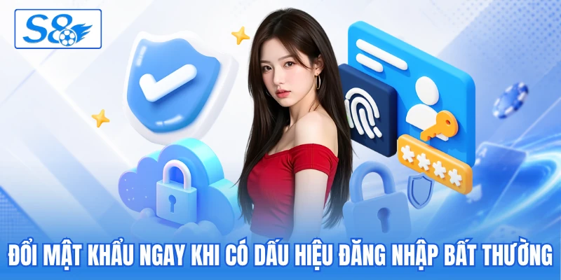 Đổi mật khẩu ngay khi có dấu hiệu đăng nhập bất thường Đổi mật khẩu ngay khi có dấu hiệu đăng nhập bất thường