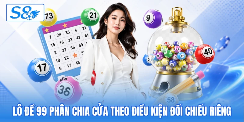 Lô đề 99 phân chia cửa theo điều kiện đối chiếu riêng Lô đề 99 phân chia cửa theo điều kiện đối chiếu riêng
