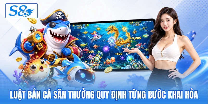 Luật bắn cá săn thưởng quy định từng bước khai hỏa Luật bắn cá săn thưởng quy định từng bước khai hỏa