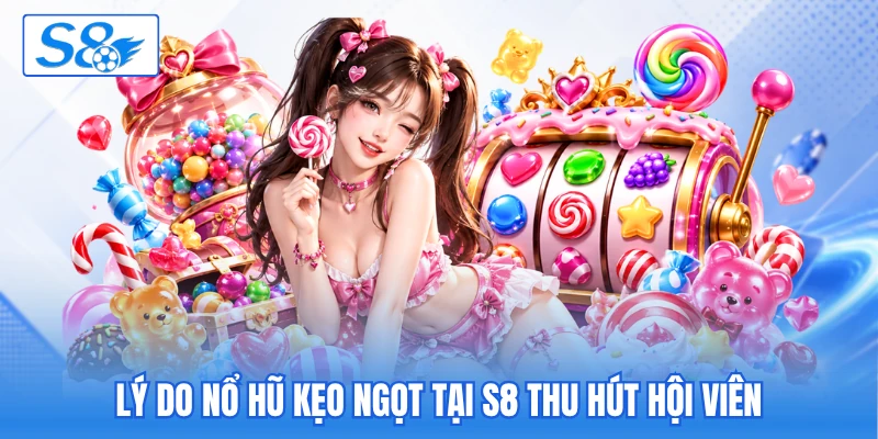 Lý do nổ hũ kẹo ngọt tại S8 thu hút hội viên Lý do nổ hũ kẹo ngọt tại S8 thu hút hội viên