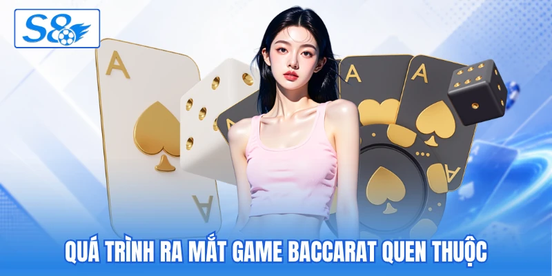 Quá trình ra mắt game baccarat quen thuộc Quá trình ra mắt game baccarat quen thuộc