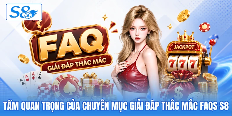 Tầm quan trọng của chuyên mục giải đáp thắc mắc FAQS S8 Tầm quan trọng của chuyên mục giải đáp thắc mắc FAQS S8