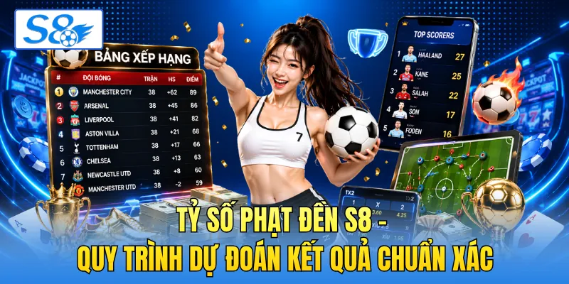 Tỷ Số Phạt Đền S8 - Quy Trình Dự Đoán Kết Quả Chuẩn Xác