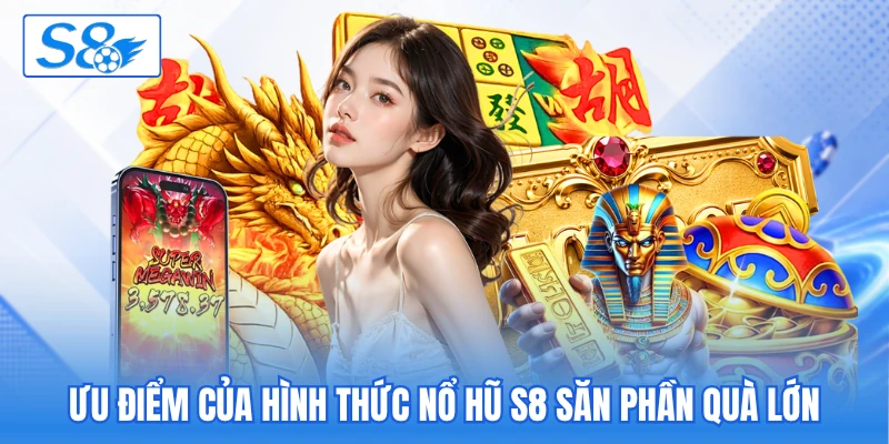 Ưu điểm của hình thức nổ hũ S8 săn phần quà lớn